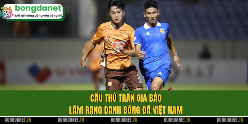 Cầu thủ Trần Gia Bảo làm rạng danh bóng đá Việt Nam