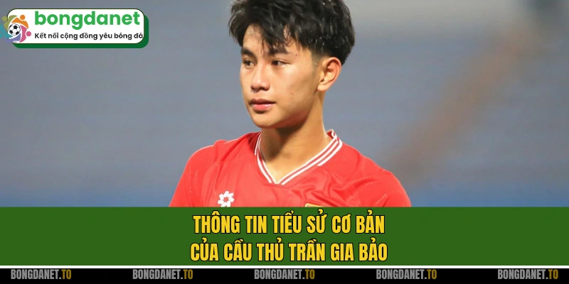 Thông tin tiểu sử cơ bản của cầu thủ Trần Gia Bảo