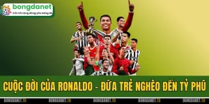 Cuộc Đời Của Ronaldo - Đứa Trẻ Nghèo Đến Tỷ Phú Làng Bóng