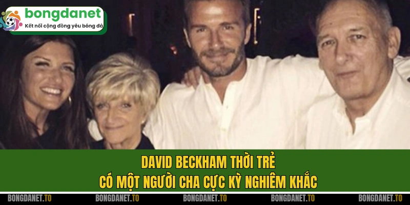 David Beckham thời trẻ có một người cha cực kỳ nghiêm khắc