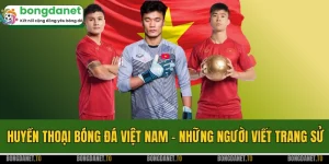 Huyền Thoại Bóng Đá Việt Nam - Những Người Viết Trang Sử Vàng