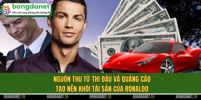 Nguồn thu từ thi đấu và quảng cáo tạo nên khối tài sản của Ronaldo