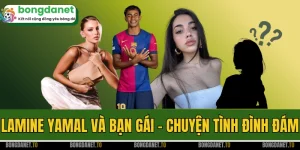 Lamine Yamal Và Bạn Gái - Chuyện Tình Đình Đám Làng Bóng