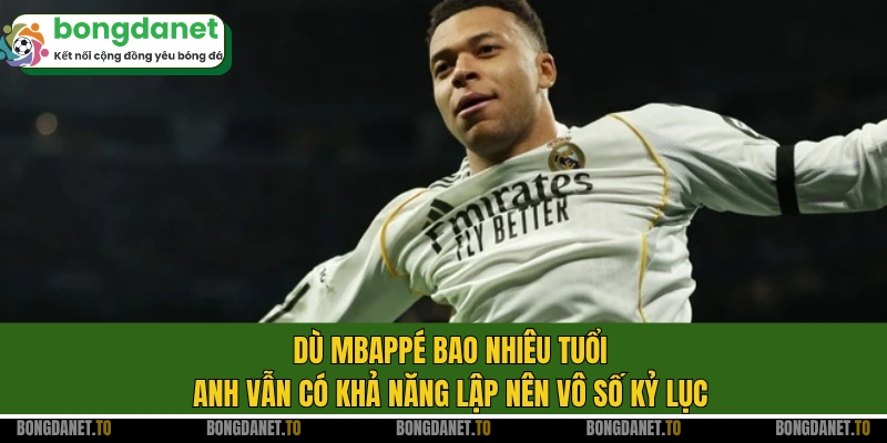 Dù Mbappé bao nhiêu tuổi, anh vẫn có khả năng lập nên vô số kỷ lục