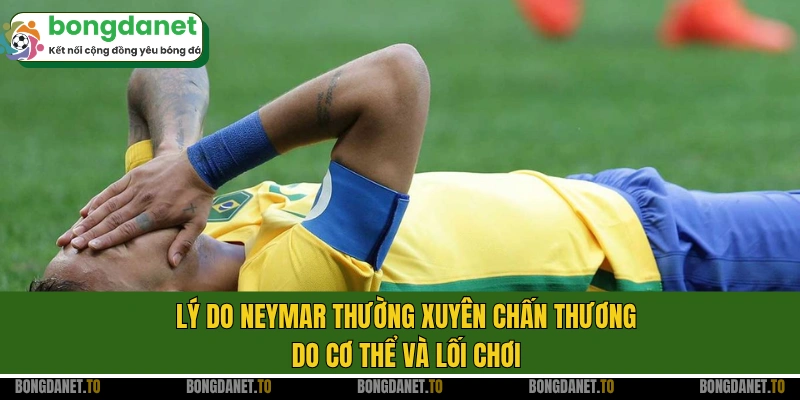 Lý do Neymar thường xuyên chấn thương do cơ thể và lối chơi