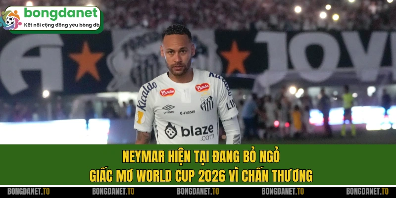 Neymar hiện tại đang bỏ ngỏ giấc mơ World Cup 2026 vì chấn thương
