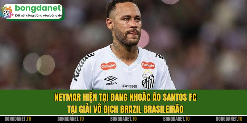 Neymar hiện tại đang khoác áo Santos FC tại giải vô địch Brazil Brasileirão