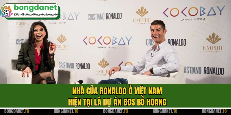 Nhà của Ronaldo ở Việt Nam hiện tại là dự án BĐS bỏ hoang