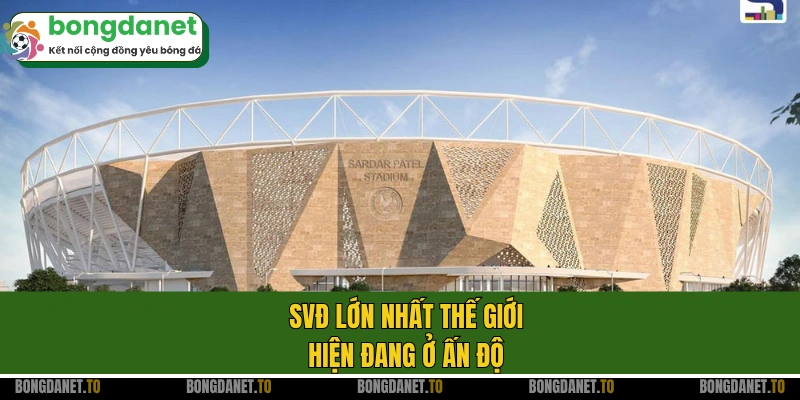 SVĐ lớn nhất thế giới hiện đang ở Ấn Độ