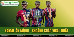 Yamal Ăn Mừng - Khoảnh Khắc Viral Nhất Của Thần Đồng Barca