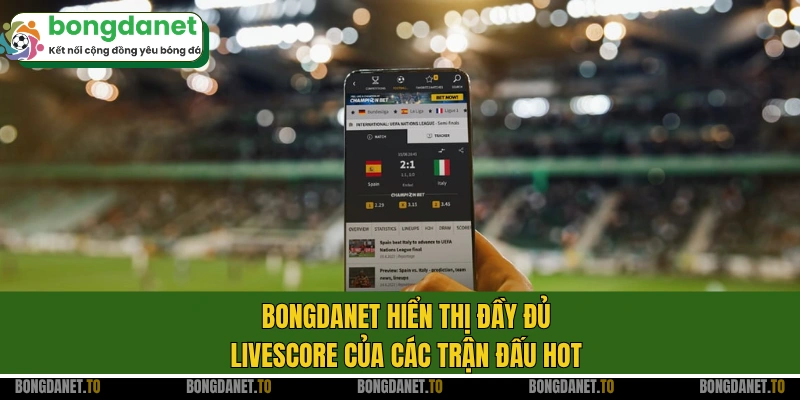 Bongdanet hiển thị đầy đủ Livescore của các trận đấu hot