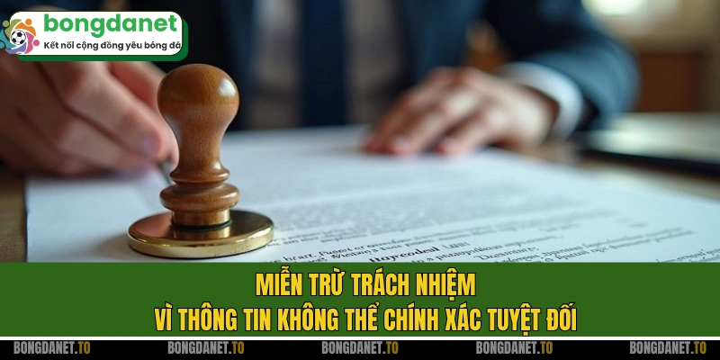 Miễn trừ trách nhiệm vì thông tin không thể chính xác tuyệt đối