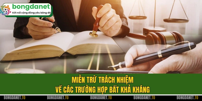 Miễn trừ trách nhiệm về các trường hợp bất khả kháng