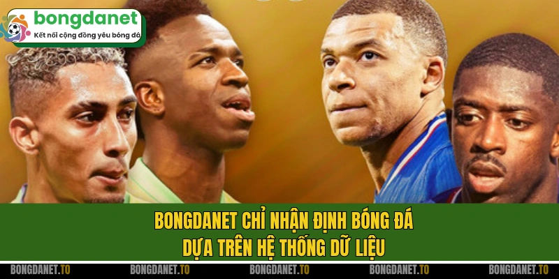 Bongdanet chỉ nhận định bóng đá dựa trên hệ thống dữ liệu