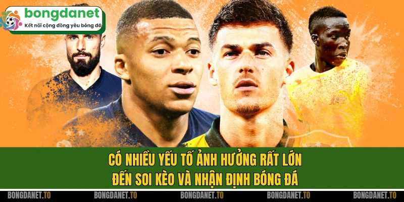 Có nhiều yếu tố ảnh hưởng rất lớn đến soi kèo và nhận định bóng đá