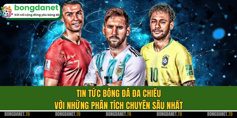 Tin tức bóng đá đa chiều với những phân tích chuyên sâu nhất