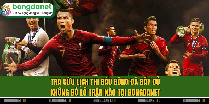 Tra cứu lịch thi đấu bóng đá đầy đủ, không bỏ lỡ trận nào tại Bongdanet