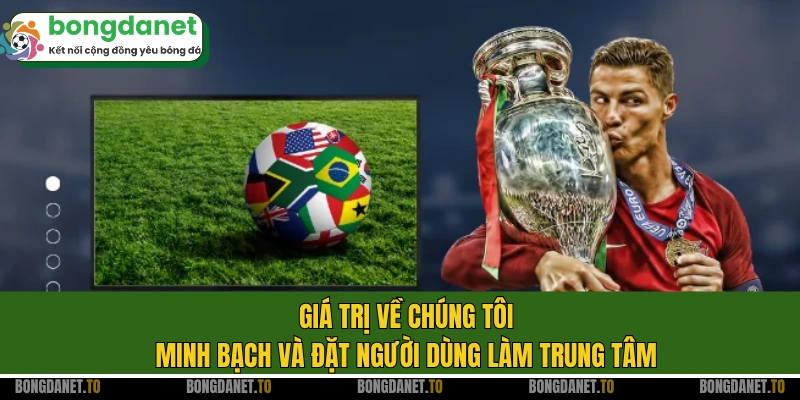 Giá trị về chúng tôi - Minh bạch và đặt người dùng làm trung tâm